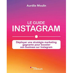 Le guide Instagram: Déployer une stratégie marketing gagnante pour booster son business sur Instagram (EYROLLES)9782212572667