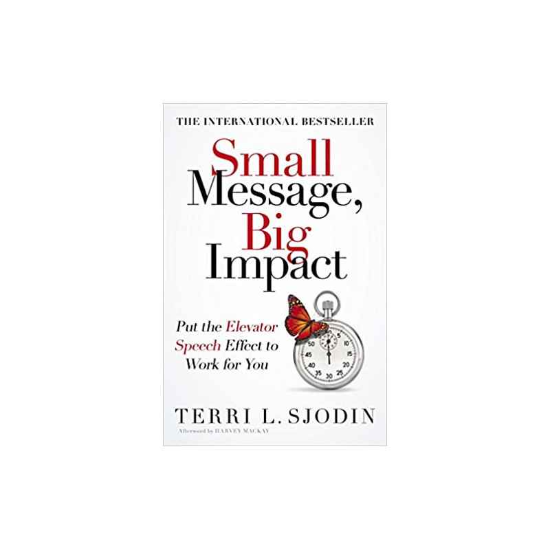 Small Message, Big Impact: Put the Elevator Speech Effect to Work for You de Terri Sjodin