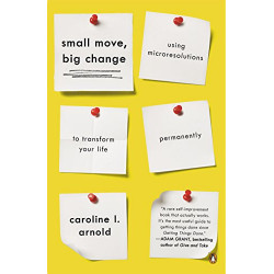 Small Move, Big Change: Using Microresolutions to Transform Your Life Permanently de Caroline L. Arnold9780241286517