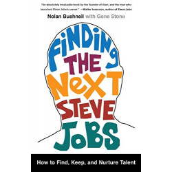 Finding the Next Steve Jobs: How to Find, Keep, and Nurture Talent de Nolan Bushnell