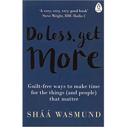 Do Less, Get More: Guilt-free Ways to Make Time for the Things (and People) that Matter de Shaa Wasmund9780241003695